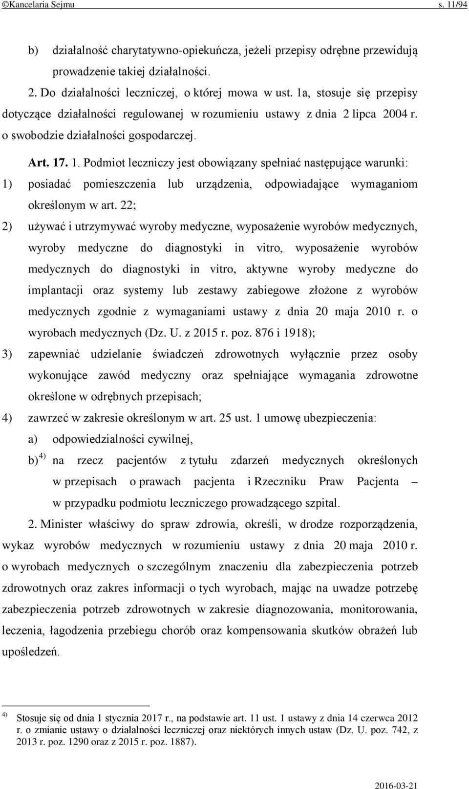 . 1. Podmiot leczniczy jest obowiązany spełniać następujące warunki: 1) posiadać pomieszczenia lub urządzenia, odpowiadające wymaganiom określonym w art.