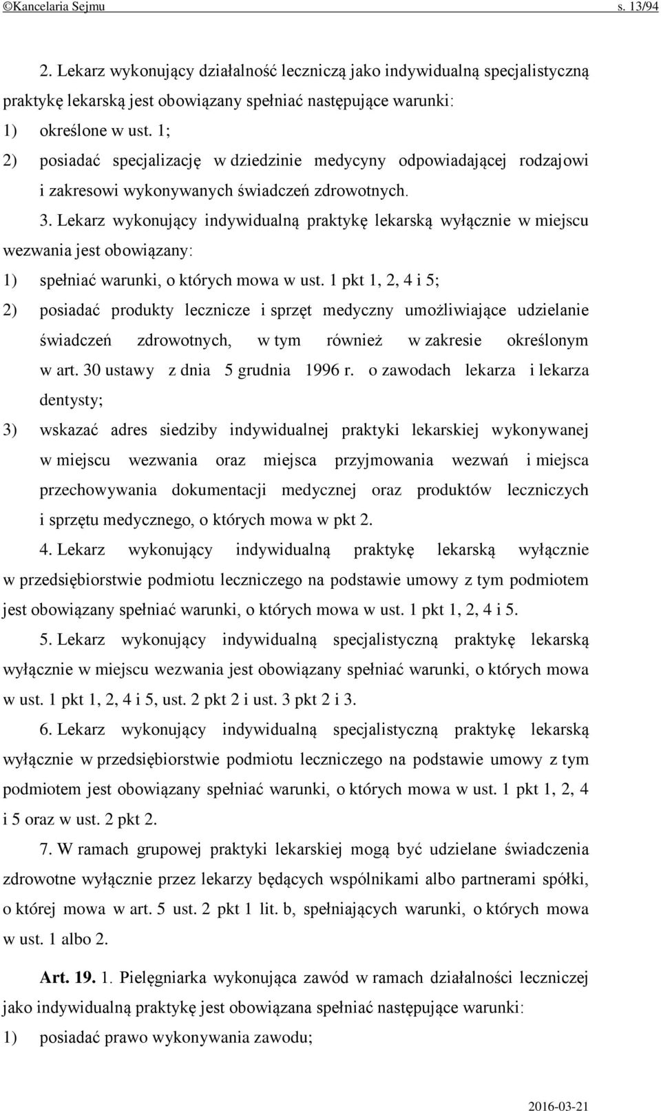 Lekarz wykonujący indywidualną praktykę lekarską wyłącznie w miejscu wezwania jest obowiązany: 1) spełniać warunki, o których mowa w ust.