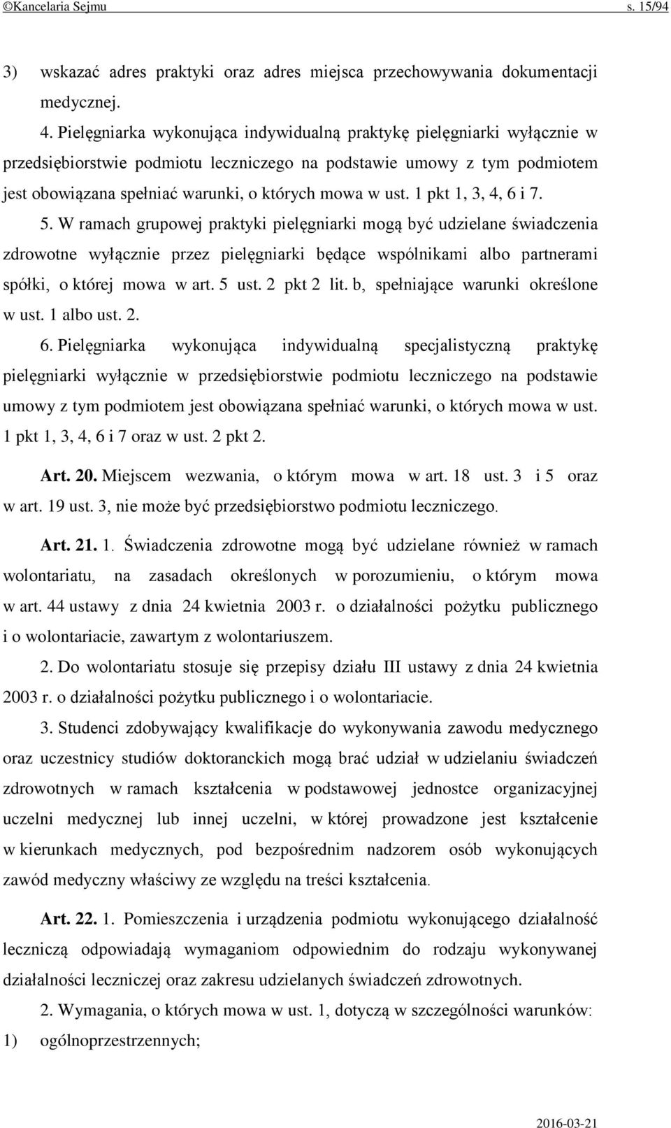 1 pkt 1, 3, 4, 6 i 7. 5. W ramach grupowej praktyki pielęgniarki mogą być udzielane świadczenia zdrowotne wyłącznie przez pielęgniarki będące wspólnikami albo partnerami spółki, o której mowa w art.