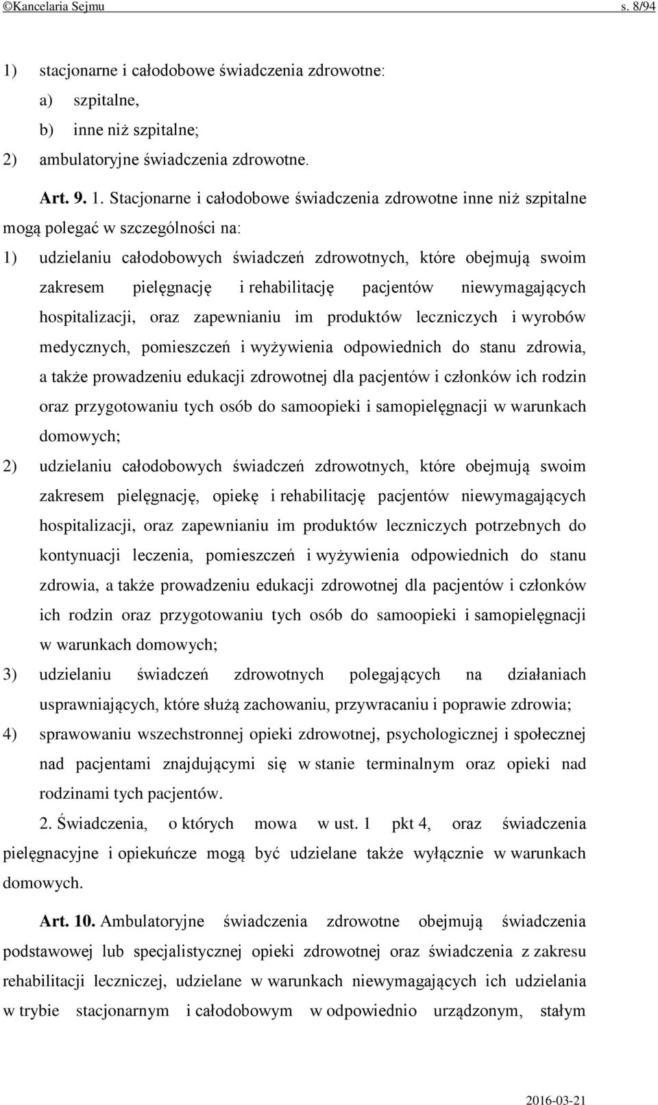 Stacjonarne i całodobowe świadczenia zdrowotne inne niż szpitalne mogą polegać w szczególności na: 1) udzielaniu całodobowych świadczeń zdrowotnych, które obejmują swoim zakresem pielęgnację i