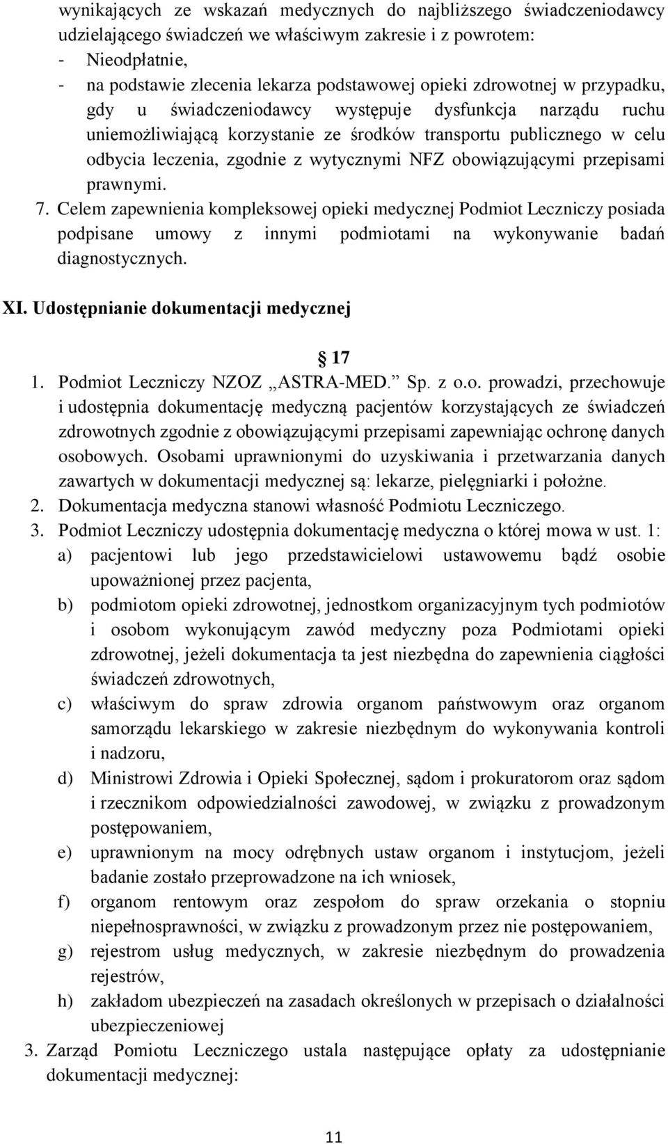 obowiązującymi przepisami prawnymi. 7. Celem zapewnienia kompleksowej opieki medycznej Podmiot Leczniczy posiada podpisane umowy z innymi podmiotami na wykonywanie badań diagnostycznych. XI.