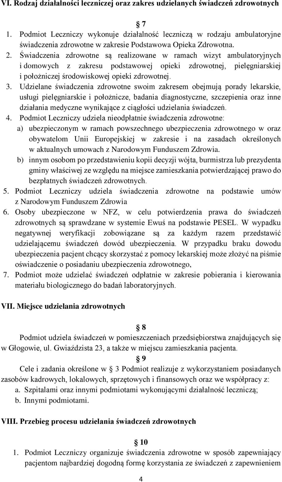 Świadczenia zdrowotne są realizowane w ramach wizyt ambulatoryjnych i domowych z zakresu podstawowej opieki zdrowotnej, pielęgniarskiej i położniczej środowiskowej opieki zdrowotnej. 3.