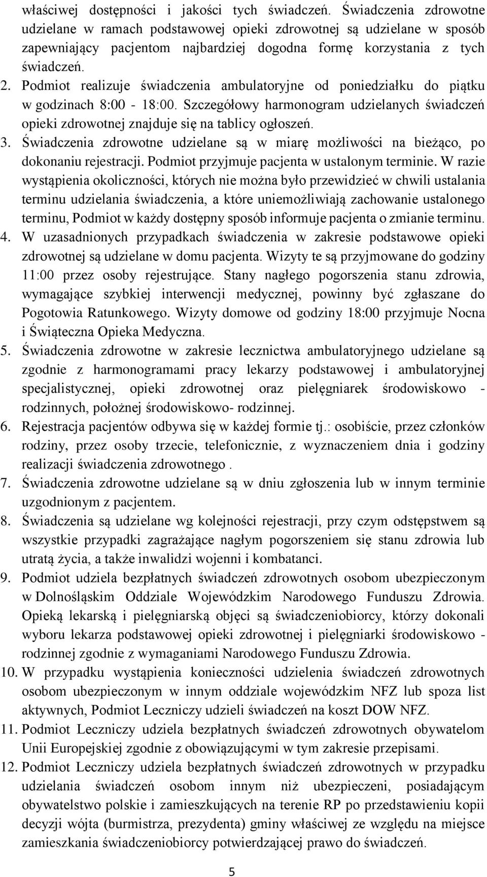 Podmiot realizuje świadczenia ambulatoryjne od poniedziałku do piątku w godzinach 8:00-18:00. Szczegółowy harmonogram udzielanych świadczeń opieki zdrowotnej znajduje się na tablicy ogłoszeń. 3.