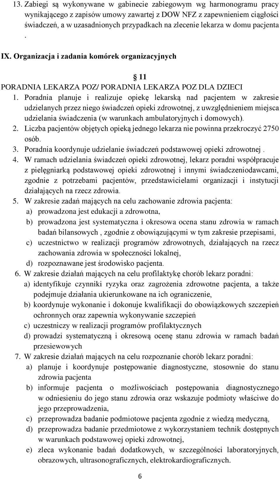 Poradnia planuje i realizuje opiekę lekarską nad pacjentem w zakresie udzielanych przez niego świadczeń opieki zdrowotnej, z uwzględnieniem miejsca udzielania świadczenia (w warunkach ambulatoryjnych