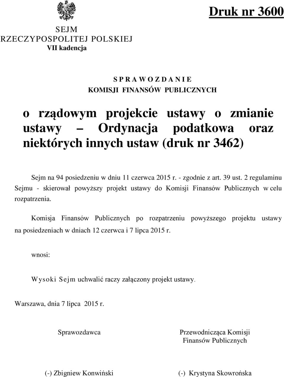 2 regulaminu Sejmu - skierował powyższy projekt ustawy do Komisji Finansów Publicznych w celu rozpatrzenia.