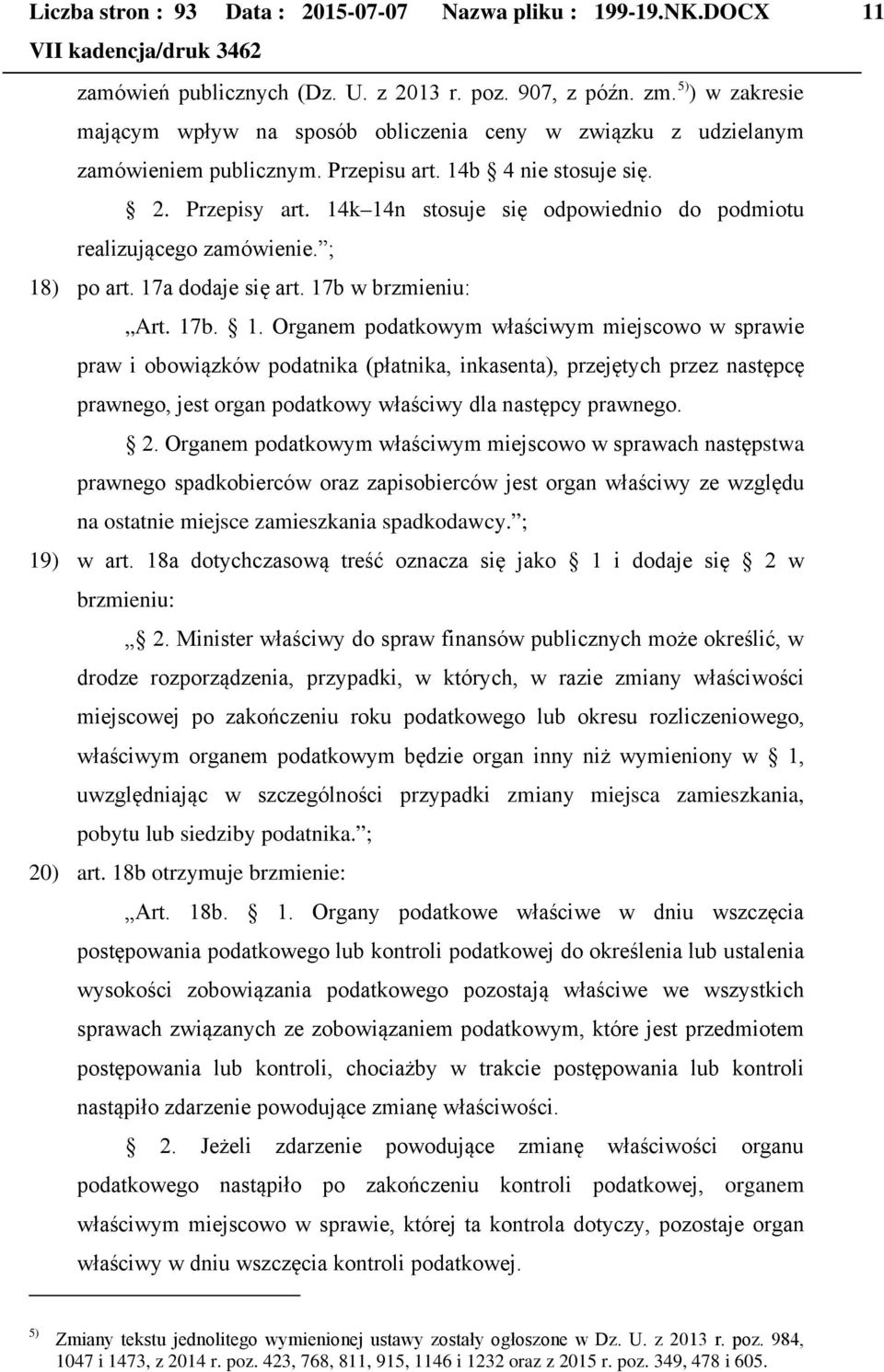 14k 14n stosuje się odpowiednio do podmiotu realizującego zamówienie. ; 18) po art. 17a dodaje się art. 17b w brzmieniu: Art. 17b. 1. Organem podatkowym właściwym miejscowo w sprawie praw i obowiązków podatnika (płatnika, inkasenta), przejętych przez następcę prawnego, jest organ podatkowy właściwy dla następcy prawnego.