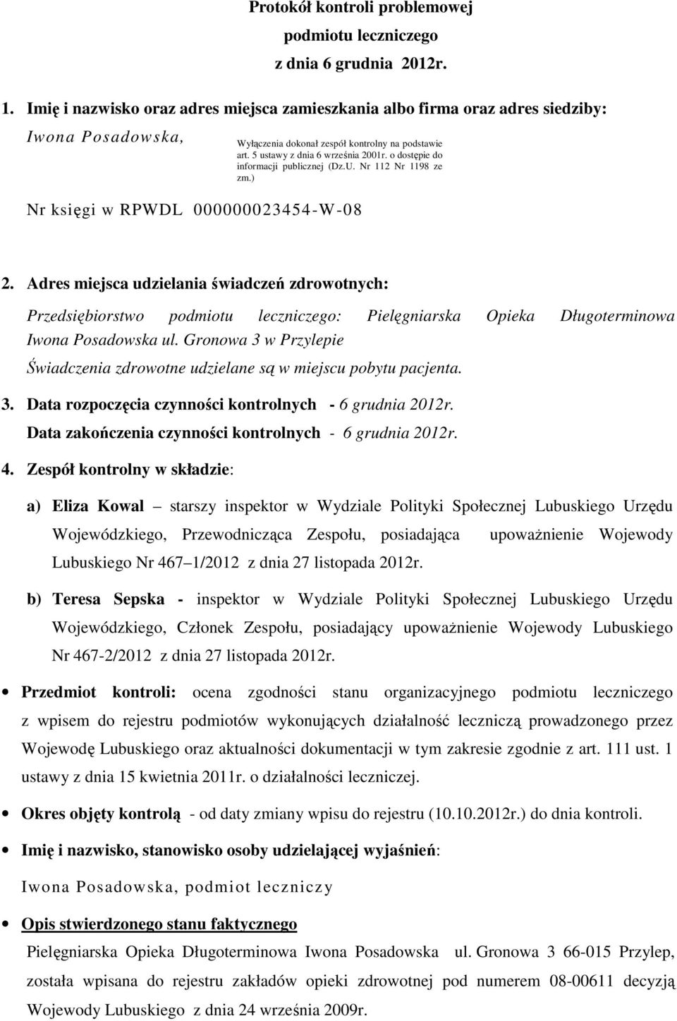 Adres miejsca udzielania świadczeń zdrowotnych: Przedsiębiorstwo podmiotu leczniczego: Pielęgniarska Opieka Długoterminowa Iwona Posadowska ul.