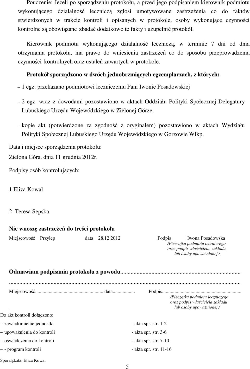 Kierownik podmiotu wykonującego działalność leczniczą, w terminie 7 dni od dnia otrzymania protokołu, ma prawo do wniesienia zastrzeżeń co do sposobu przeprowadzenia czynności kontrolnych oraz