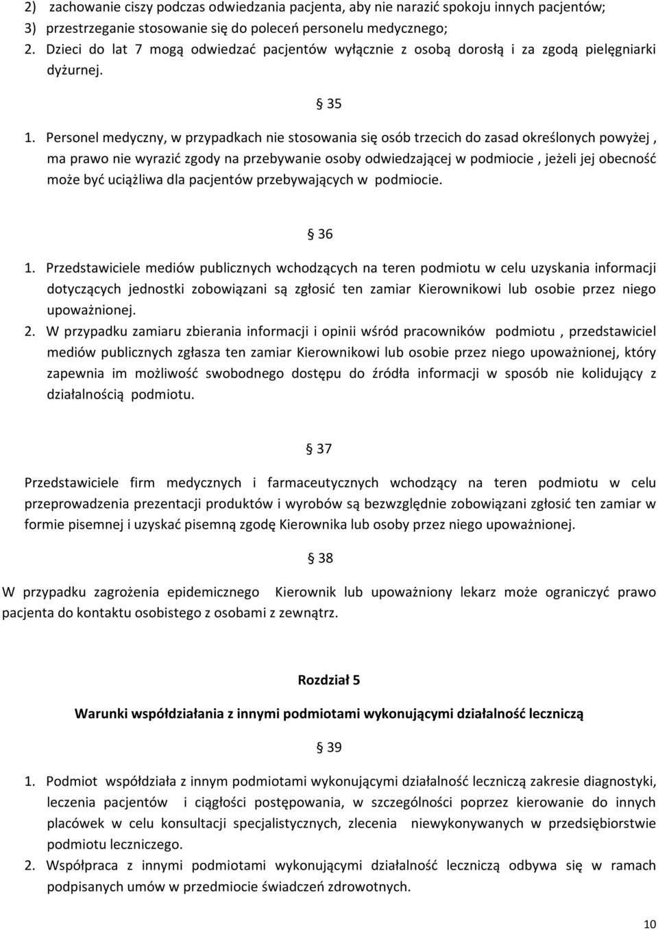 Personel medyczny, w przypadkach nie stosowania się osób trzecich do zasad określonych powyżej, ma prawo nie wyrazić zgody na przebywanie osoby odwiedzającej w podmiocie, jeżeli jej obecność może być