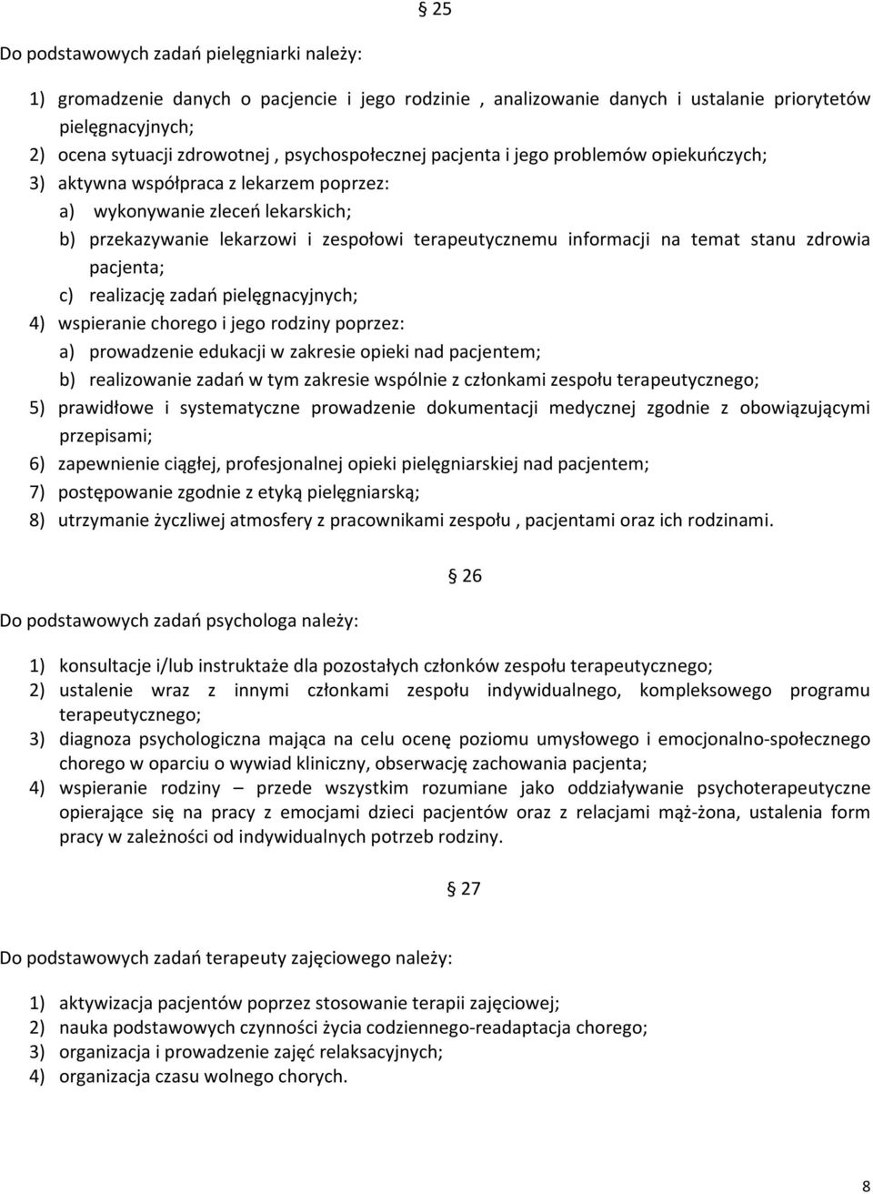 na temat stanu zdrowia pacjenta; c) realizację zadań pielęgnacyjnych; 4) wspieranie chorego i jego rodziny poprzez: a) prowadzenie edukacji w zakresie opieki nad pacjentem; b) realizowanie zadań w