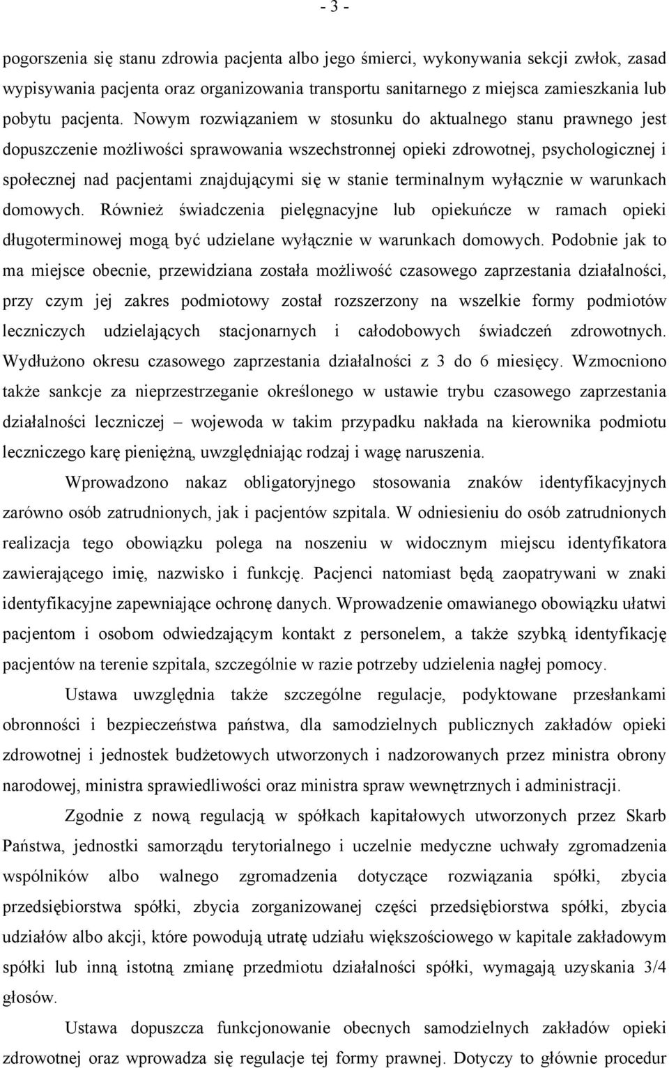 Nowym rozwiązaniem w stosunku do aktualnego stanu prawnego jest dopuszczenie możliwości sprawowania wszechstronnej opieki zdrowotnej, psychologicznej i społecznej nad pacjentami znajdującymi się w