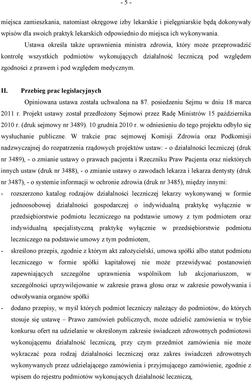 II. Przebieg prac legislacyjnych Opiniowana ustawa została uchwalona na 87. posiedzeniu Sejmu w dniu 18 marca 2011 r.