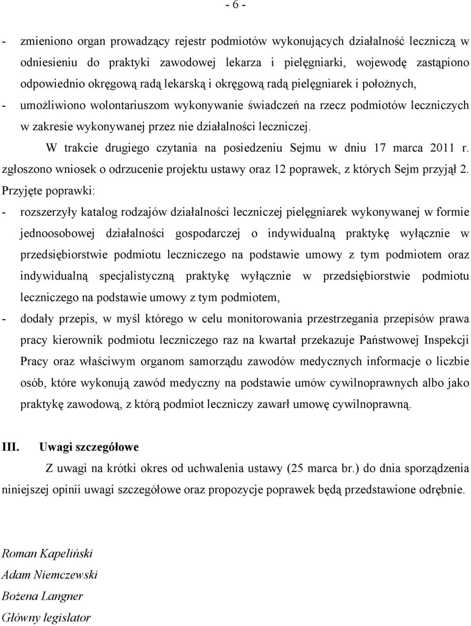 W trakcie drugiego czytania na posiedzeniu Sejmu w dniu 17 marca 2011 r. zgłoszono wniosek o odrzucenie projektu ustawy oraz 12 poprawek, z których Sejm przyjął 2.