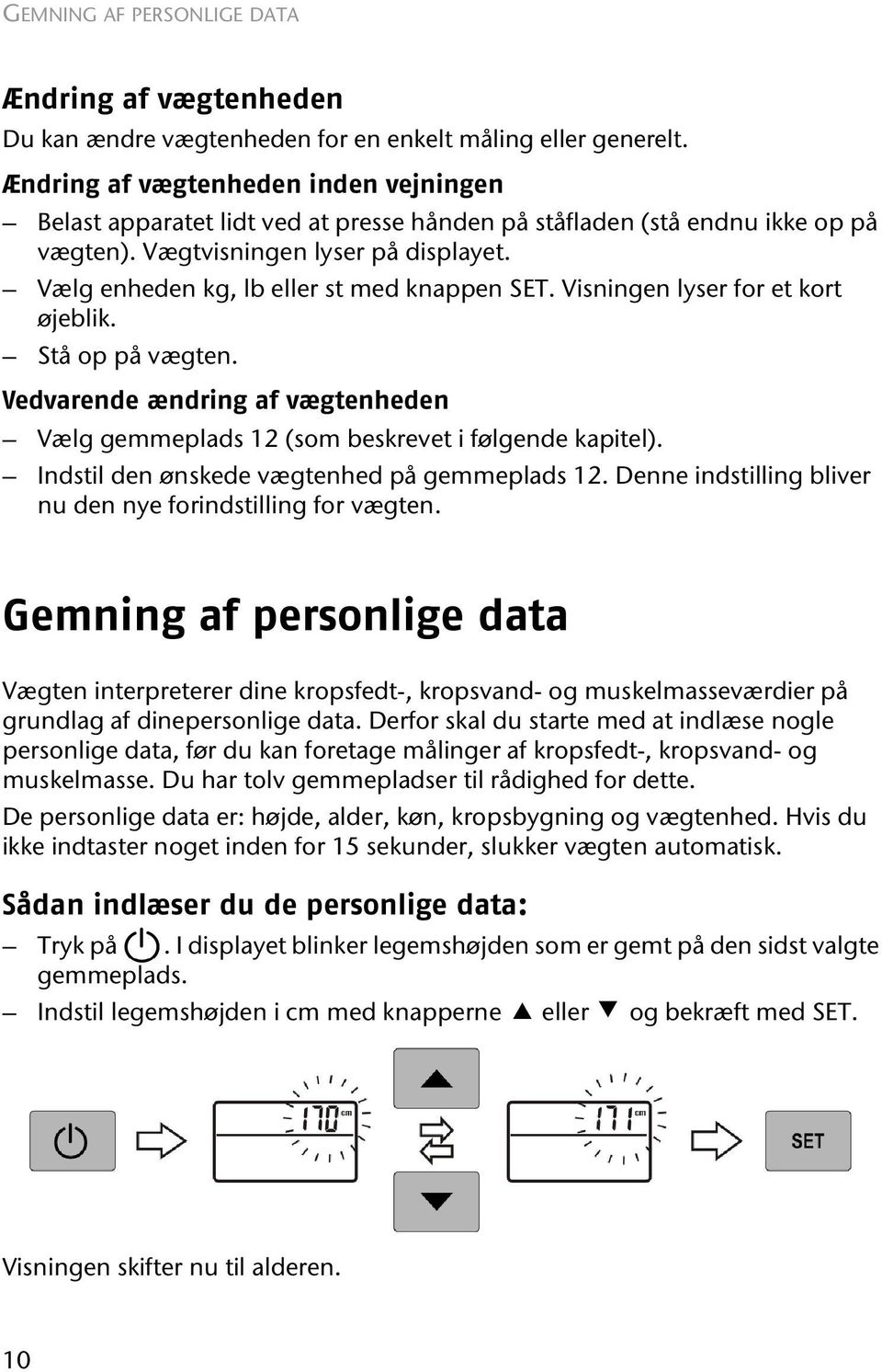 Vælg enheden kg, lb eller st med knappen SET. Visningen lyser for et kort øjeblik. Stå op på vægten. Vedvarende ændring af vægtenheden Vælg gemmeplads 12 (som beskrevet i følgende kapitel).