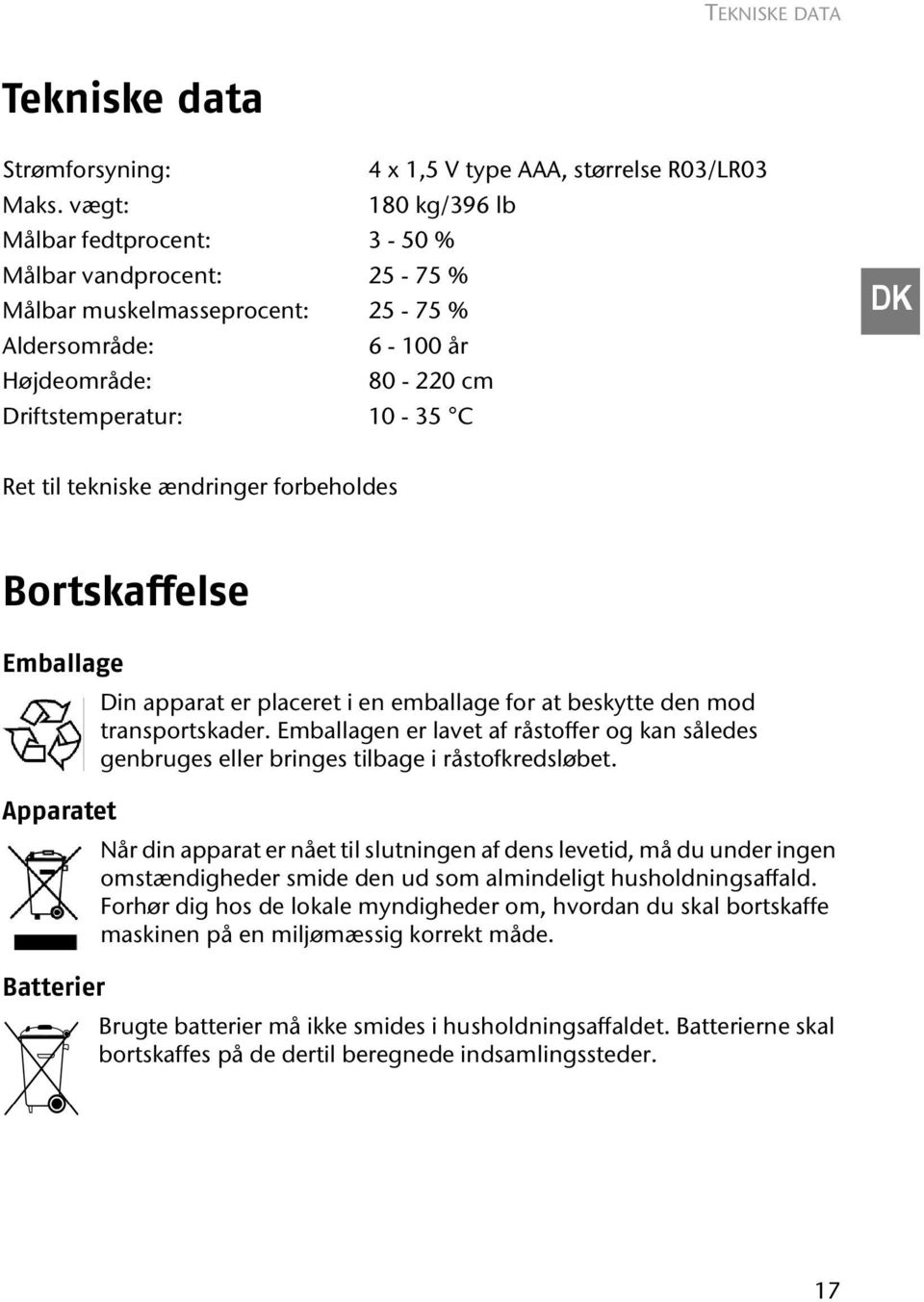 tekniske ændringer forbeholdes Bortskaffelse Emballage Din apparat er placeret i en emballage for at beskytte den mod transportskader.