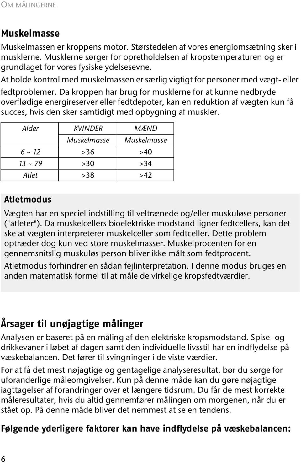 Da kroppen har brug for musklerne for at kunne nedbryde overflødige energireserver eller fedtdepoter, kan en reduktion af vægten kun få succes, hvis den sker samtidigt med opbygning af muskler.