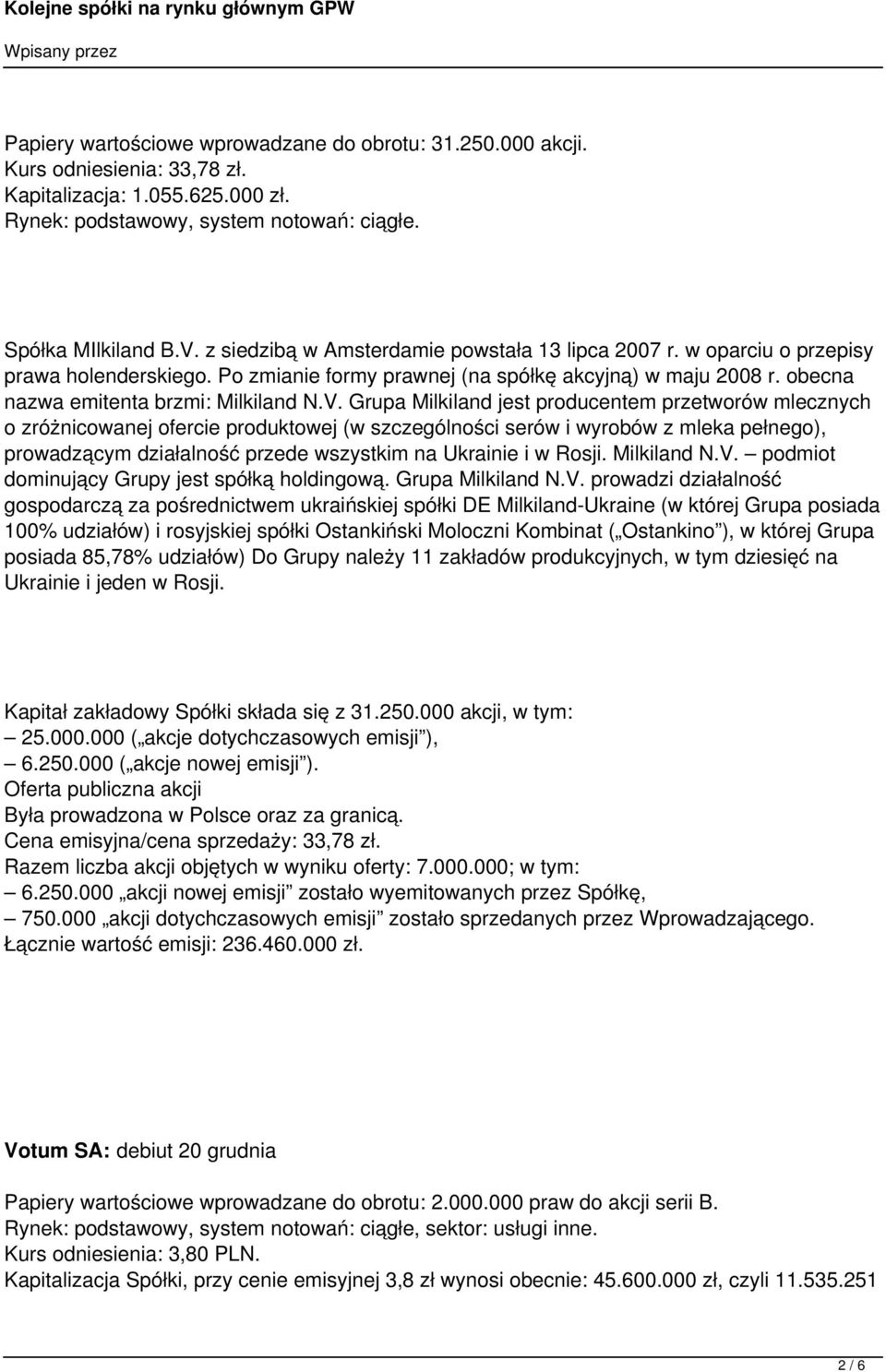 Grupa Milkiland jest producentem przetworów mlecznych o zróżnicowanej ofercie produktowej (w szczególności serów i wyrobów z mleka pełnego), prowadzącym działalność przede wszystkim na Ukrainie i w