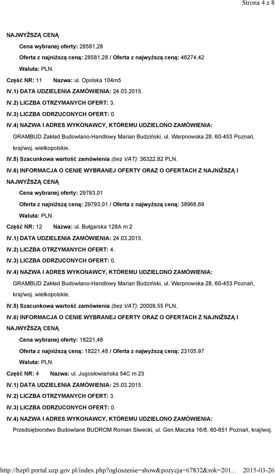 Cena wybranej oferty: 29793,01 Oferta z najniższą ceną: 29793,01 / Oferta z najwyższą ceną: 38968,69 Część NR: 12 Nazwa: ul. Bułgarska 128A m 2 IV.2) LICZBA OTRZYMANYCH OFERT: 4.