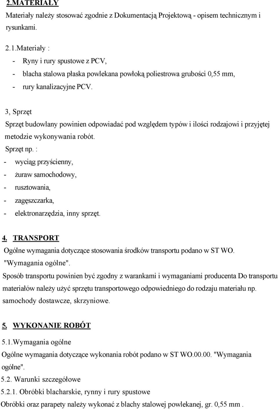 3, Sprzęt Sprzęt budowlany powinien odpowiadać pod względem typów i ilości rodzajowi i przyjętej metodzie wykonywania robót. Sprzęt np.