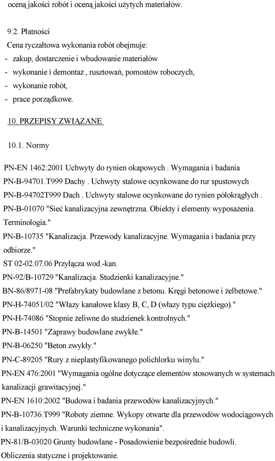 PRZEPISY ZWIĄZANE 10.1. Normy PN-EN 1462:2001 Uchwyty do rynien okapowych. Wymagania i badania PN-B-94701.T999 Dachy. Uchwyty stalowe ocynkowane do rur spustowych PN-B-94702T999 Dach.