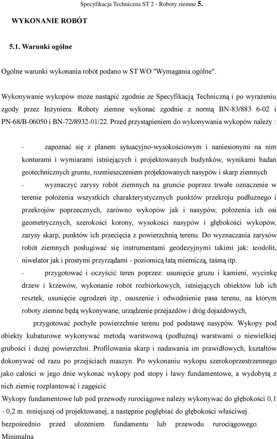 Przed przystąpieniem do wykonywania wykopów należy : - zapoznać się z planem sytuacyjno-wysokościowym i naniesionymi na nim konturami i wymiarami istniejących i projektowanych budynków, wynikami