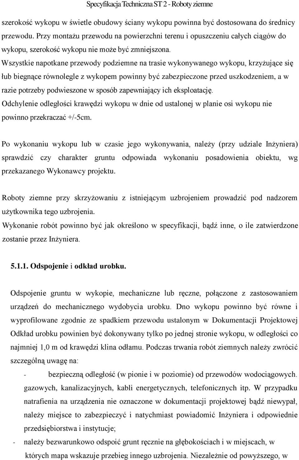 Wszystkie napotkane przewody podziemne na trasie wykonywanego wykopu, krzyżujące się łub biegnące równolegle z wykopem powinny być zabezpieczone przed uszkodzeniem, a w razie potrzeby podwieszone w