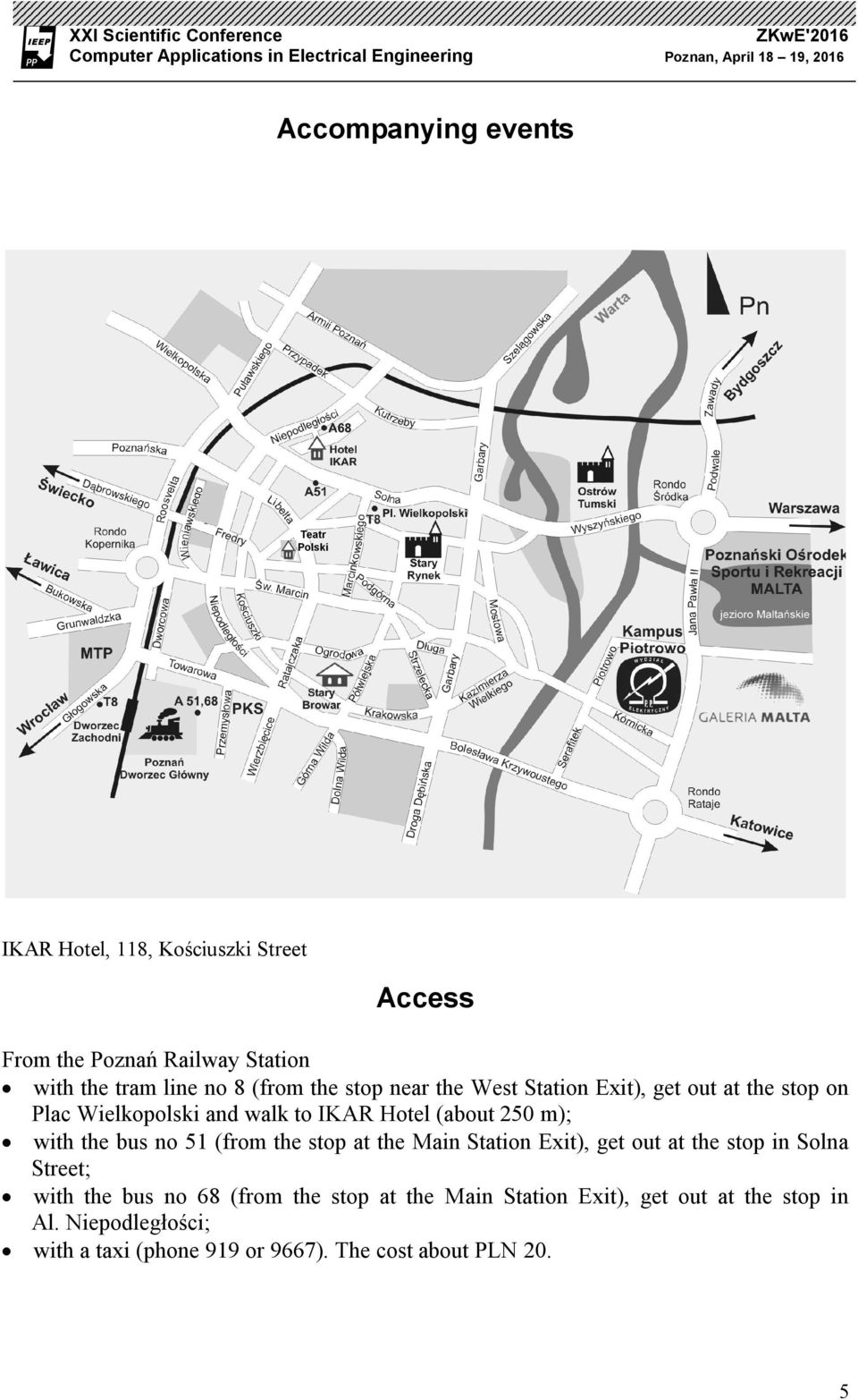 on Plac Wielkopolski and walk to IKAR Hotel (about 250 m); with the bus no 51 (from the stop at the Main Station Exit), get out at the stop in Solna Street;