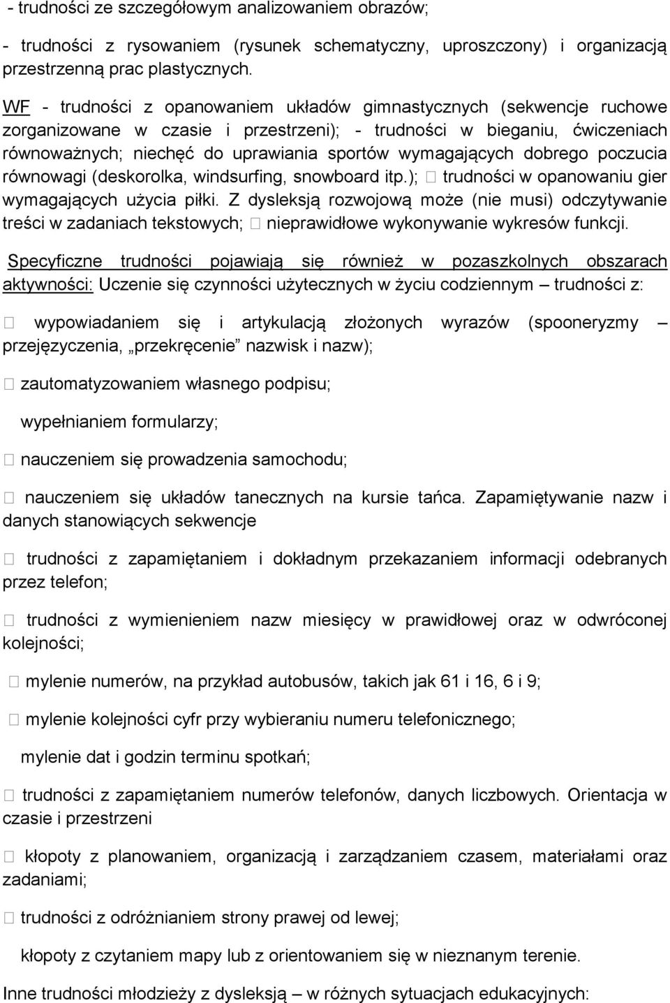 wymagających dobrego poczucia równowagi (deskorolka, windsurfing, snowboard itp.); trudności w opanowaniu gier wymagających użycia piłki.