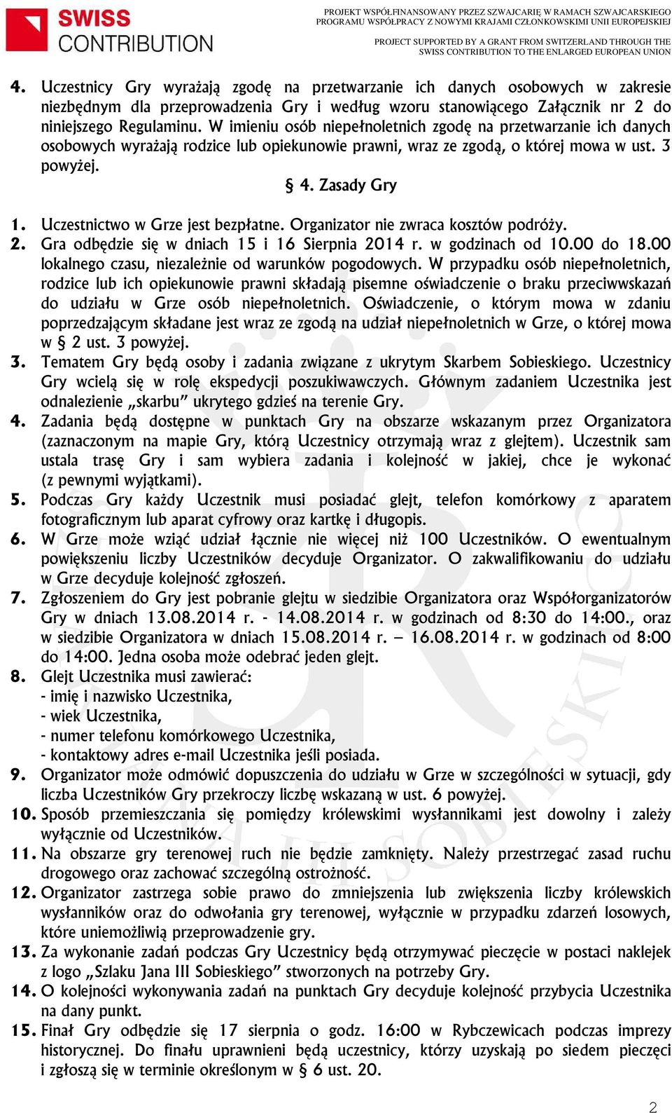 Uczestnictwo w Grze jest bezpłatne. Organizator nie zwraca kosztów podróży. 2. Gra odbędzie się w dniach 15 i 16 Sierpnia 2014 r. w godzinach od 10.00 do 18.