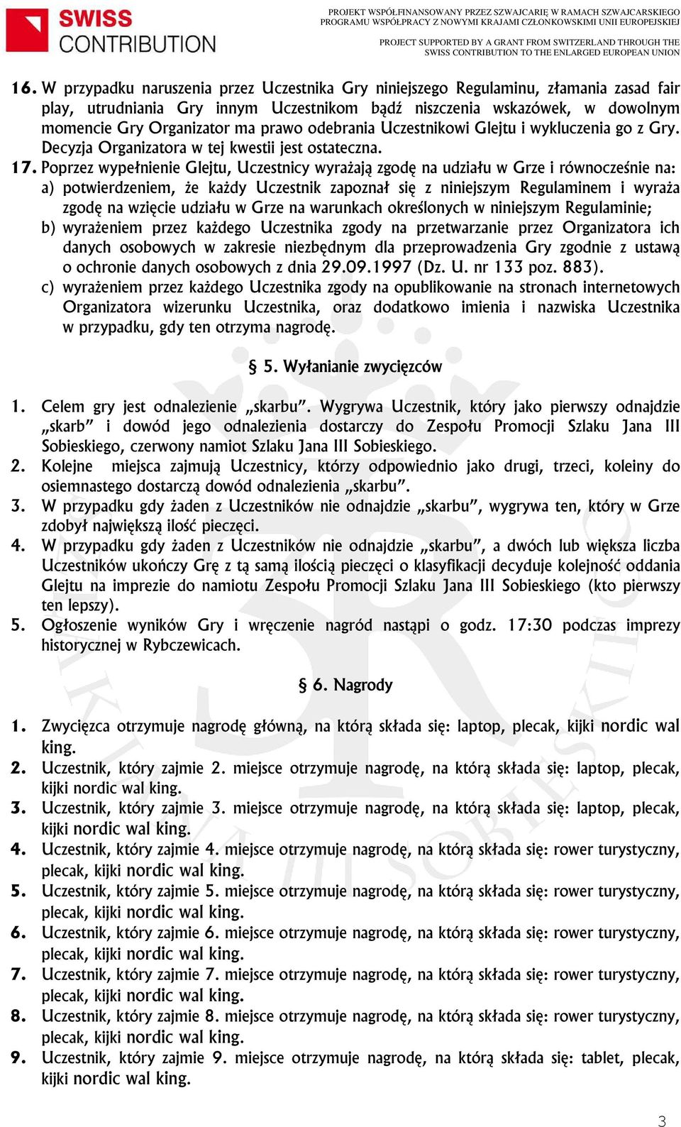 Poprzez wypełnienie Glejtu, Uczestnicy wyrażają zgodę na udziału w Grze i równocześnie na: a) potwierdzeniem, że każdy Uczestnik zapoznał się z niniejszym Regulaminem i wyraża zgodę na wzięcie