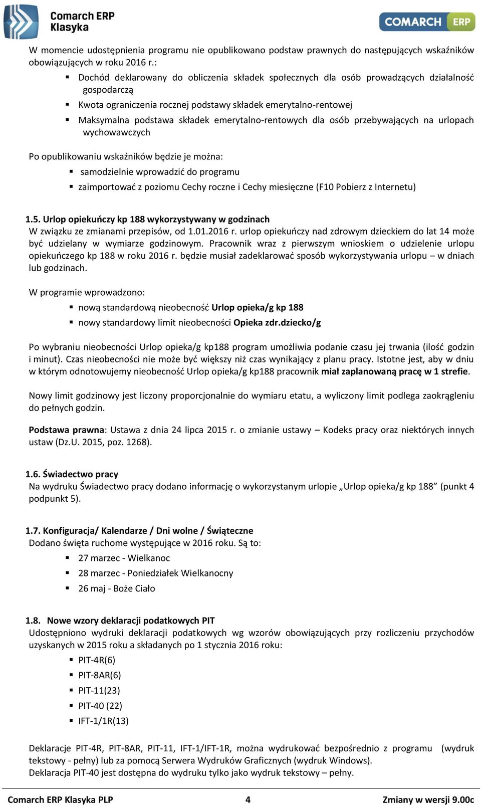 emerytalno-rentowych dla osób przebywających na urlopach wychowawczych Po opublikowaniu wskaźników będzie je można: samodzielnie wprowadzić do programu zaimportować z poziomu Cechy roczne i Cechy