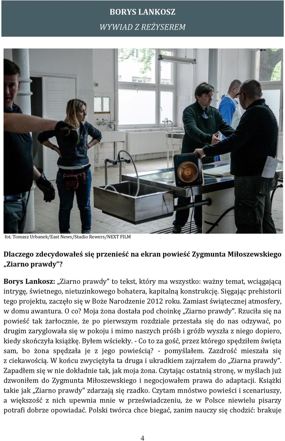 Sięgając prehistorii tego projektu, zaczęło się w Boże Narodzenie 2012 roku. Zamiast świątecznej atmosfery, w domu awantura. O co? Moja żona dostała pod choinkę Ziarno prawdy.