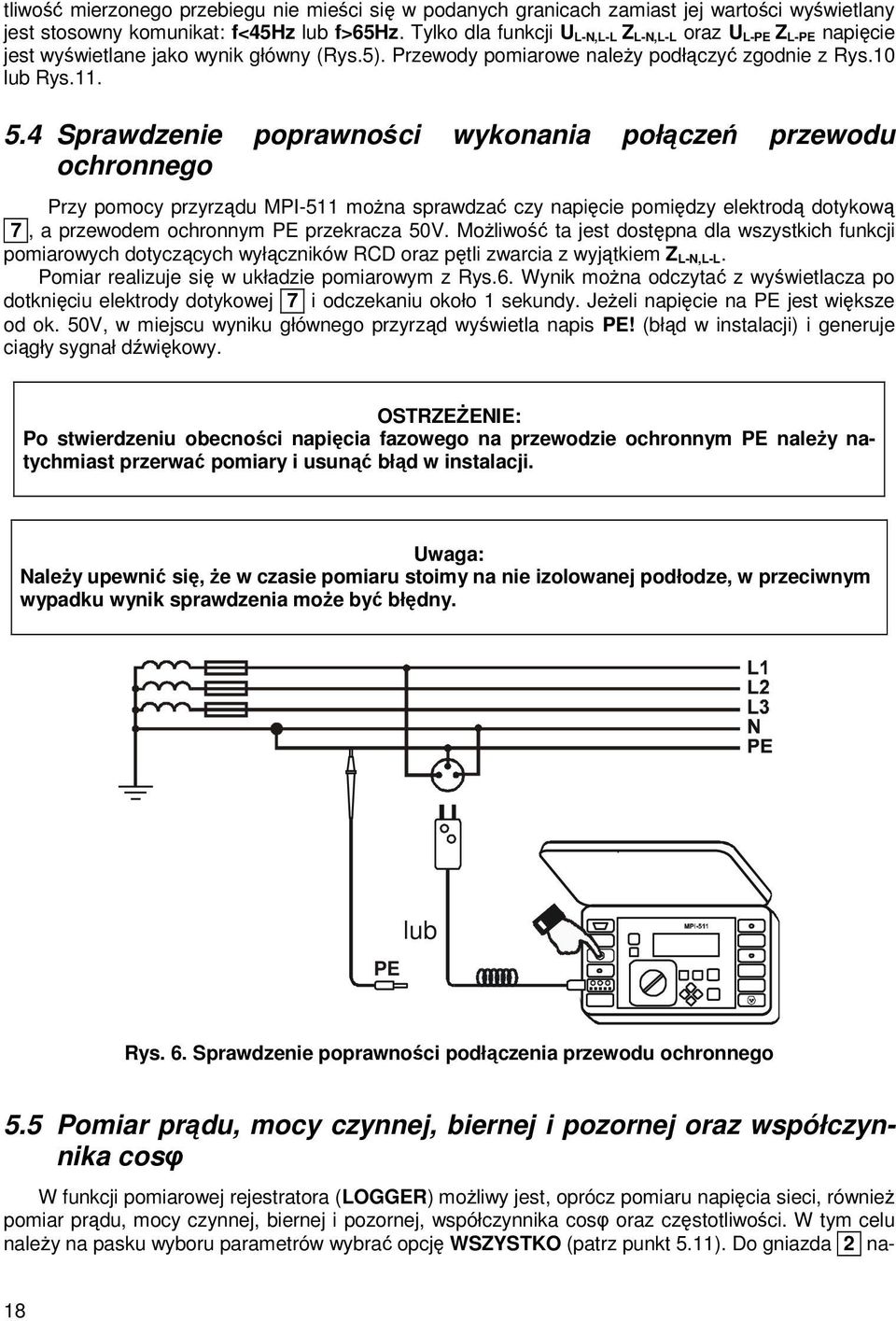 4 Sprawdzenie poprawności wykonania połączeń przewodu ochronnego Przy pomocy przyrządu MPI-511 moŝna sprawdzać czy napięcie pomiędzy elektrodą dotykową 7, a przewodem ochronnym PE przekracza 50V.