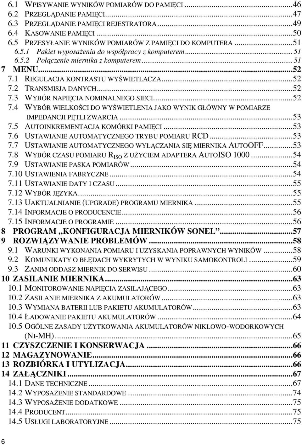 1 REGULACJA KONTRASTU WYŚWIETLACZA...52 7.2 TRANSMISJA DANYCH...52 7.3 WYBÓR NAPIĘCIA NOMINALNEGO SIECI...52 7.4 WYBÓR WIELKOŚCI DO WYŚWIETLENIA JAKO WYNIK GŁÓWNY W POMIARZE IMPEDANCJI PĘTLI ZWARCIA.