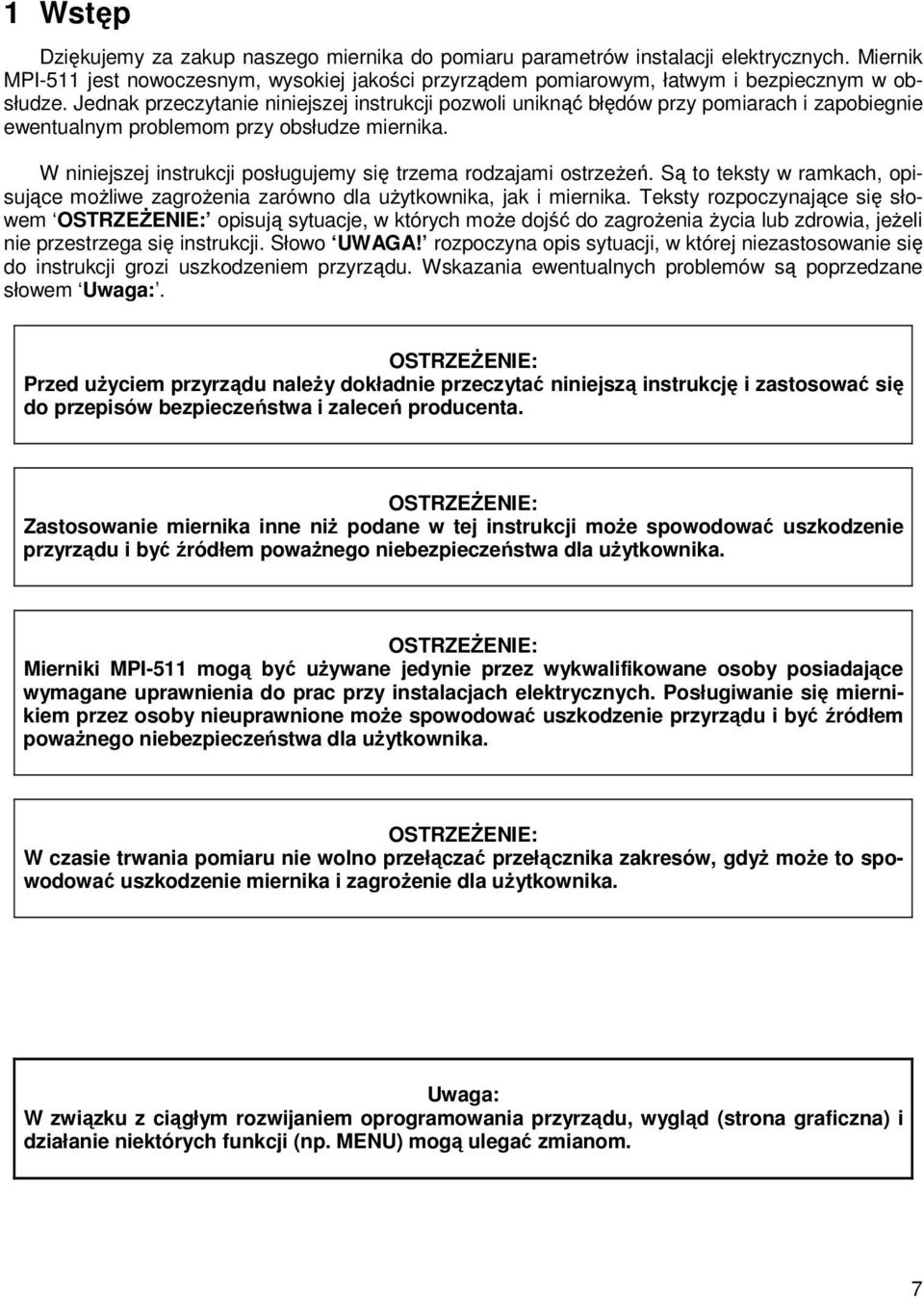 W niniejszej instrukcji posługujemy się trzema rodzajami ostrzeŝeń. Są to teksty w ramkach, opisujące moŝliwe zagroŝenia zarówno dla uŝytkownika, jak i miernika.