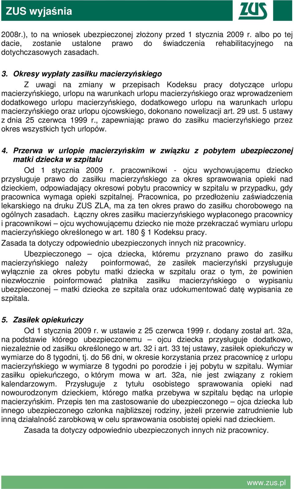 macierzyńskiego, dodatkowego urlopu na warunkach urlopu macierzyńskiego oraz urlopu ojcowskiego, dokonano nowelizacji art. 29 ust. 5 ustawy z dnia 25 czerwca 1999 r.