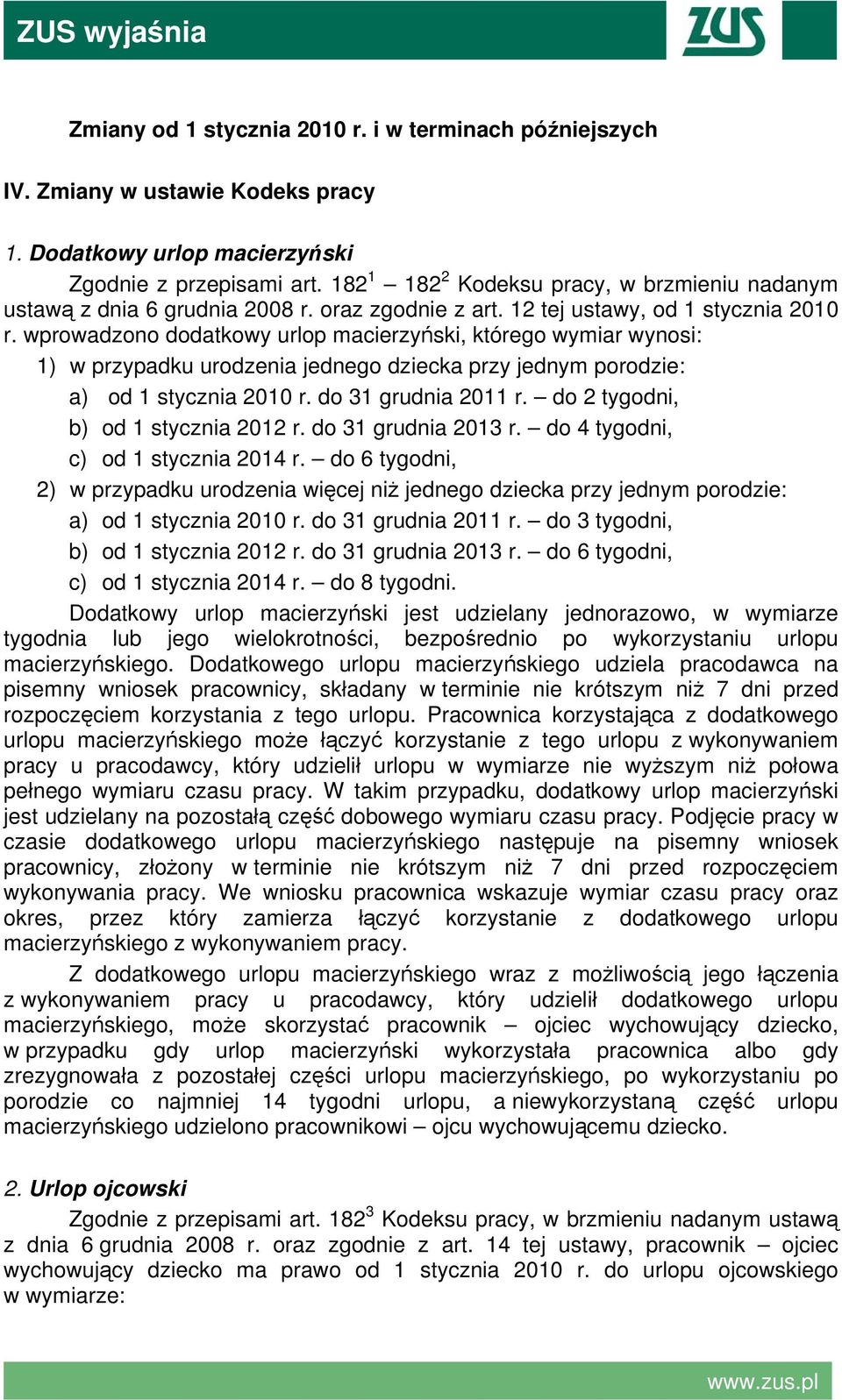 wprowadzono dodatkowy urlop macierzyński, którego wymiar wynosi: 1) w przypadku urodzenia jednego dziecka przy jednym porodzie: a) od 1 stycznia 2010 r. do 31 grudnia 2011 r.