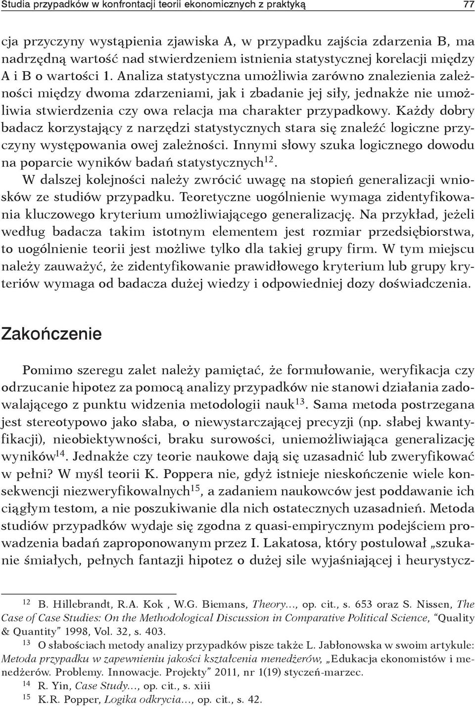 Analiza statystyczna umożliwia zarówno znalezienia zależności między dwoma zdarzeniami, jak i zbadanie jej siły, jednakże nie umożliwia stwierdzenia czy owa relacja ma charakter przypadkowy.