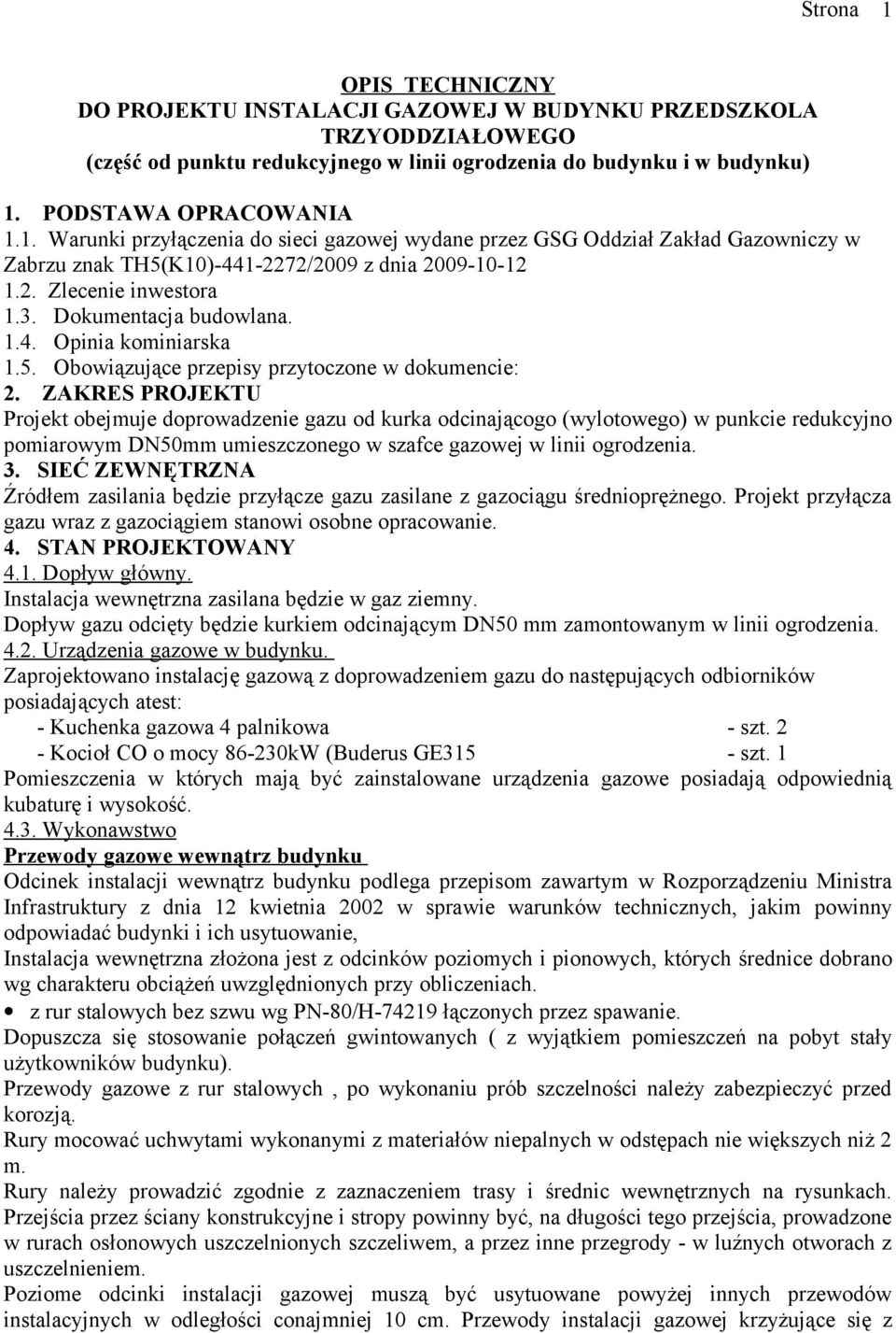 ZAKRES PROJEKTU Projekt obejmuje doprowadzenie gazu od kurka odcinającogo (wylotowego) w punkcie redukcyjno pomiarowym DN50mm umieszczonego w szafce gazowej w linii ogrodzenia. 3.