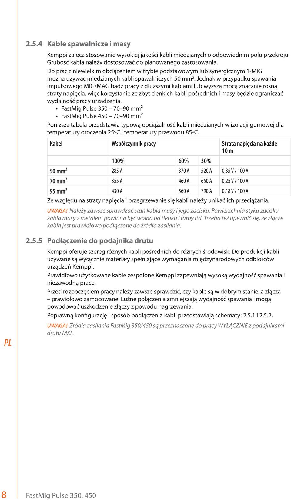 Jednak w przypadku spawania impulsowego MIG/MAG bądź pracy z dłuższymi kablami lub wyższą mocą znacznie rosną straty napięcia, więc korzystanie ze zbyt cienkich kabli pośrednich i masy będzie