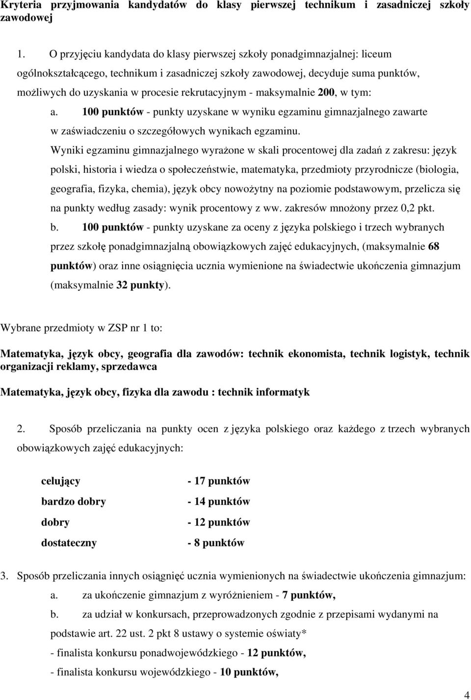 rekrutacyjnym - maksymalnie 200, w tym: a. 100 punktów - punkty uzyskane w wyniku egzaminu gimnazjalnego zawarte w zaświadczeniu o szczegółowych wynikach egzaminu.