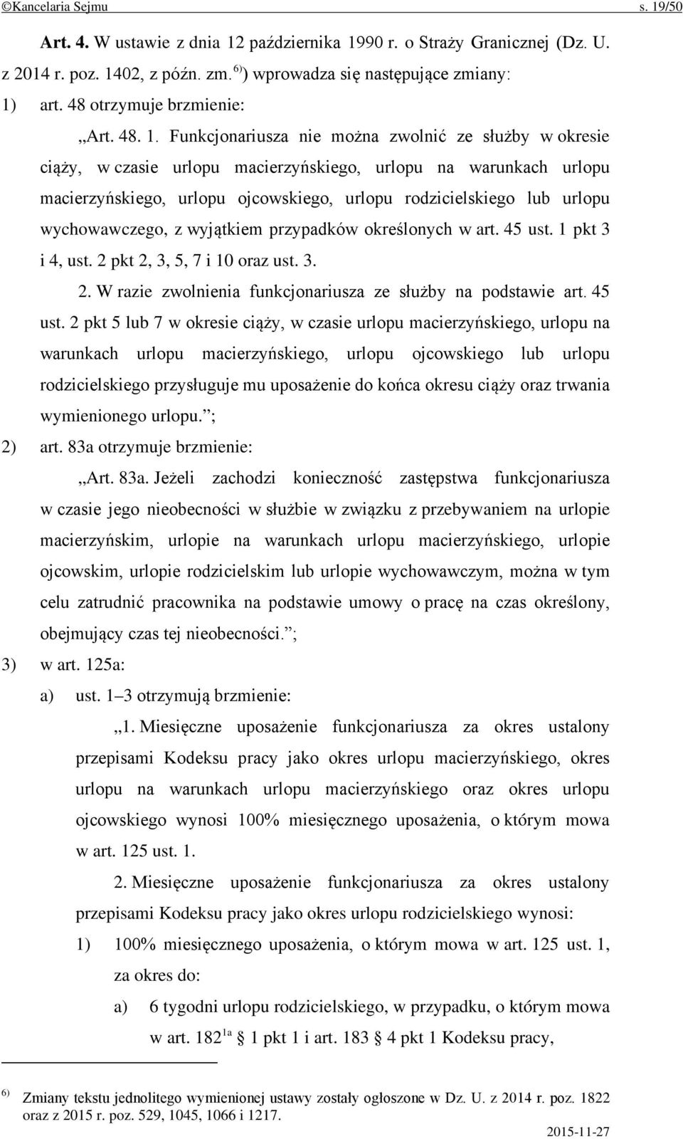 Funkcjonariusza nie można zwolnić ze służby w okresie ciąży, w czasie urlopu macierzyńskiego, urlopu na warunkach urlopu macierzyńskiego, urlopu ojcowskiego, urlopu rodzicielskiego lub urlopu