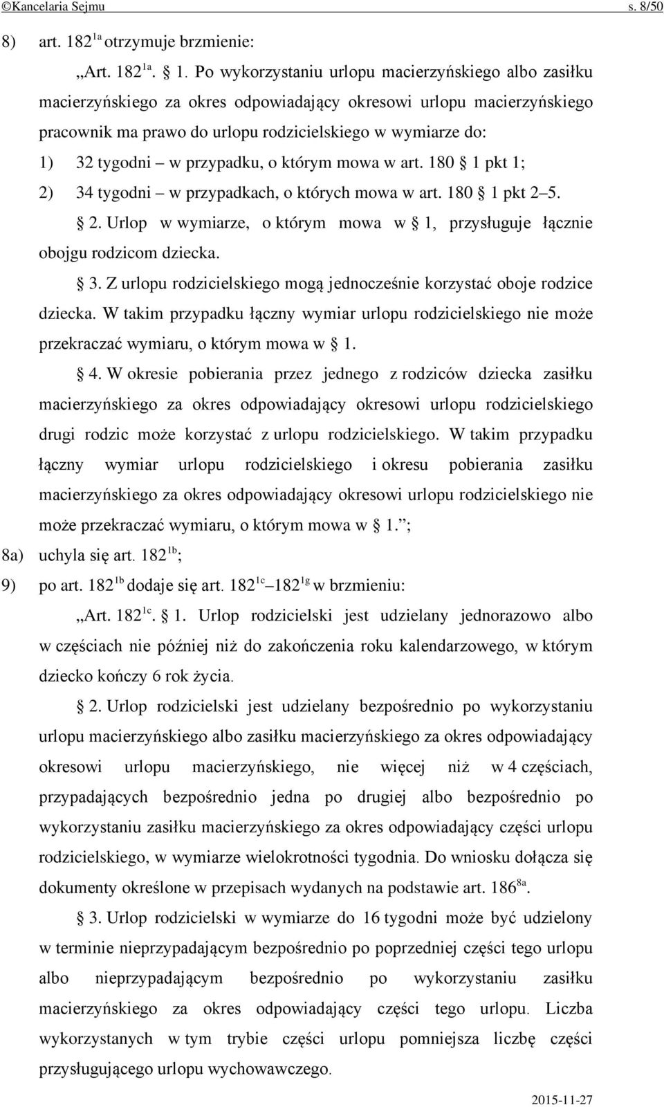 rodzicielskiego w wymiarze do: 1) 32 tygodni w przypadku, o którym mowa w art. 180 1 pkt 1; 2) 34 tygodni w przypadkach, o których mowa w art. 180 1 pkt 2 5. 2. Urlop w wymiarze, o którym mowa w 1, przysługuje łącznie obojgu rodzicom dziecka.