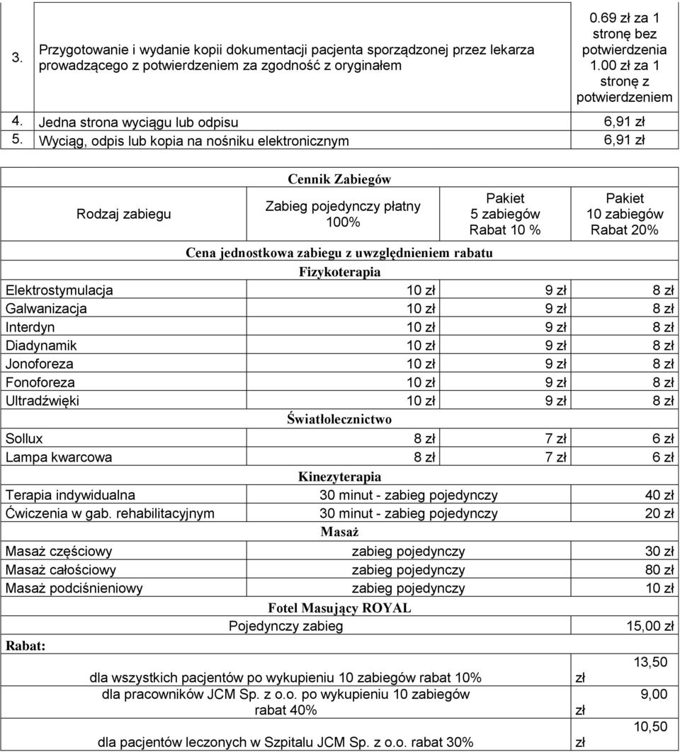 Wyciąg, odpis lub kopia na nośniku elektronicznym 6,91 Rodzaj zabiegu Cennik Zabiegów Zabieg pojedynczy płatny 100% Pakiet 5 zabiegów Rabat 10 % Pakiet 10 zabiegów Rabat 20% Cena jednostkowa zabiegu