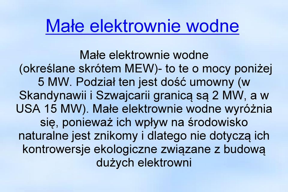 MW). Małe elektrownie wodne wyróżnia się, ponieważ ich wpływ na środowisko naturalne jest