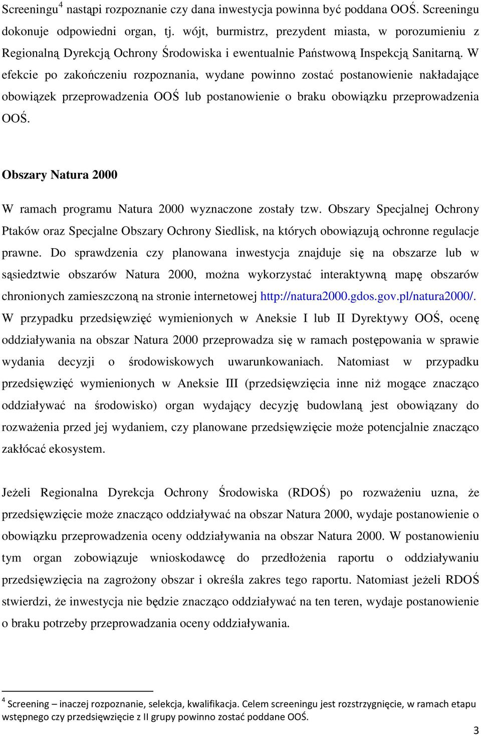 W efekcie po zakończeniu rozpoznania, wydane powinno zostać postanowienie nakładające obowiązek przeprowadzenia OOŚ lub postanowienie o braku obowiązku przeprowadzenia OOŚ.