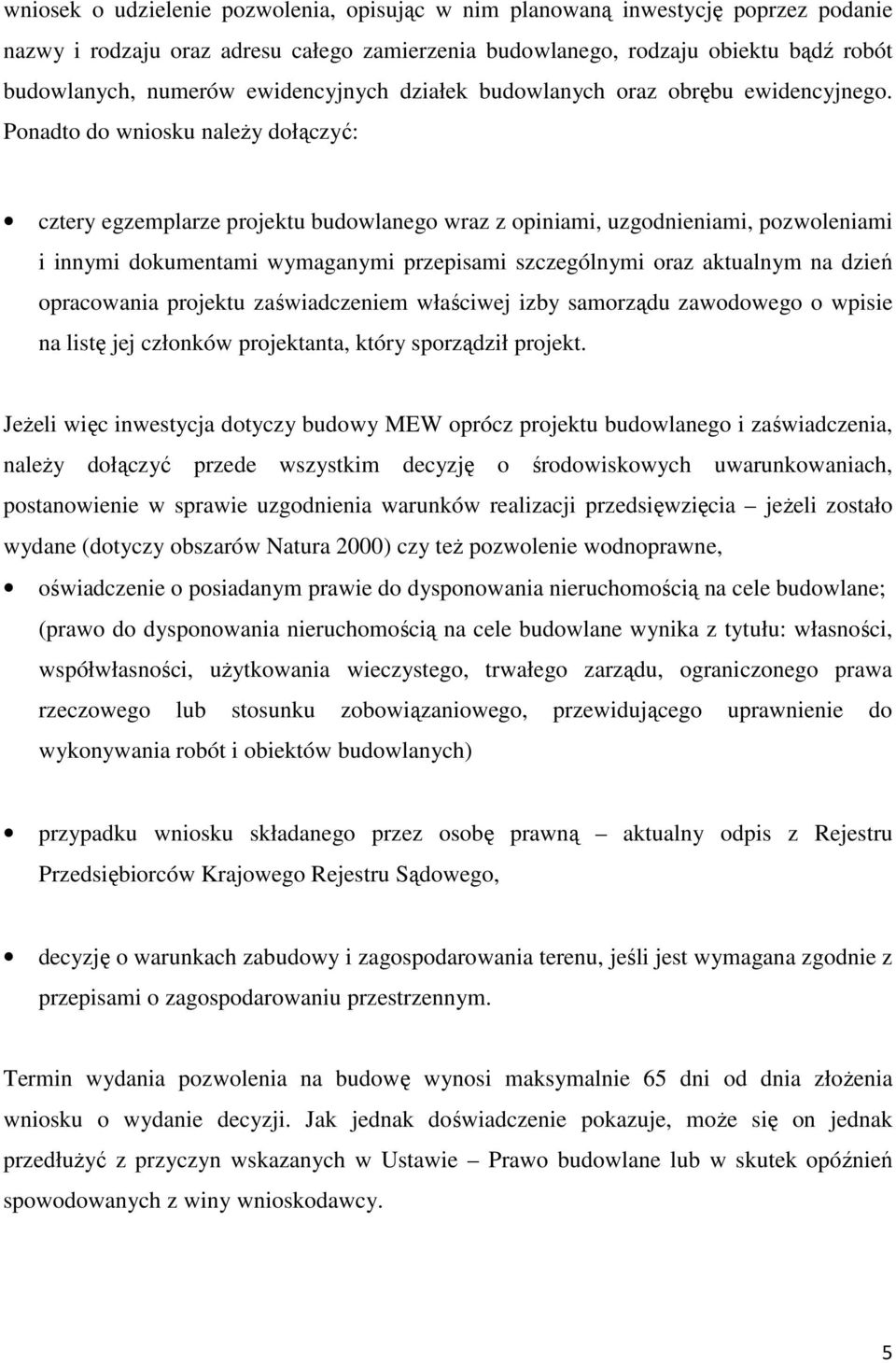 Ponadto do wniosku należy dołączyć: cztery egzemplarze projektu budowlanego wraz z opiniami, uzgodnieniami, pozwoleniami i innymi dokumentami wymaganymi przepisami szczególnymi oraz aktualnym na