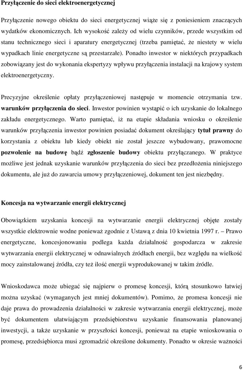 Ponadto inwestor w niektórych przypadkach zobowiązany jest do wykonania ekspertyzy wpływu przyłączenia instalacji na krajowy system elektroenergetyczny.