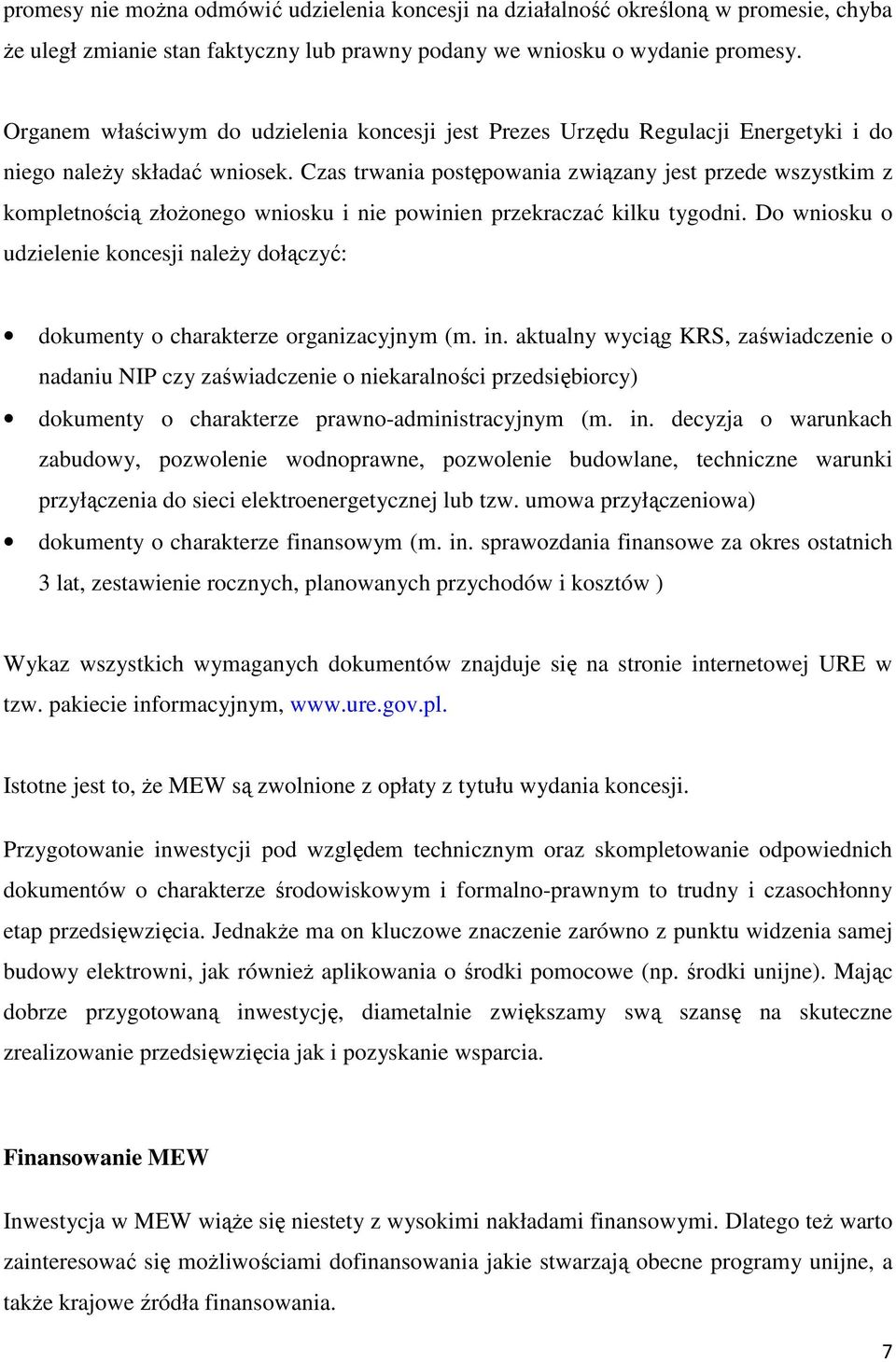 Czas trwania postępowania związany jest przede wszystkim z kompletnością złożonego wniosku i nie powinien przekraczać kilku tygodni.