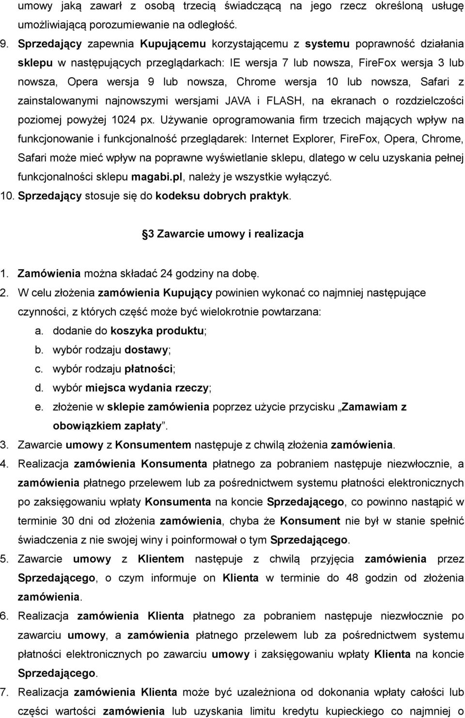 Chrome wersja 10 lub nowsza, Safari z zainstalowanymi najnowszymi wersjami JAVA i FLASH, na ekranach o rozdzielczości poziomej powyżej 1024 px.